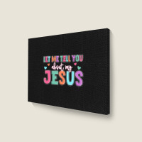 Let Me Tell You About My Jesus Landscape Canvas Print | Artistshot