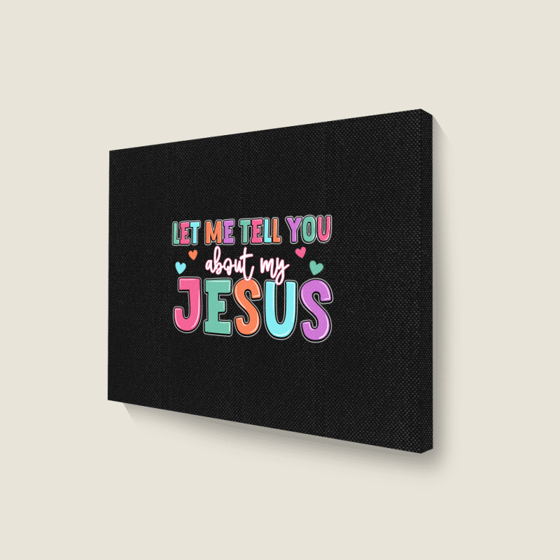 Let Me Tell You About My Jesus Landscape Canvas Print | Artistshot