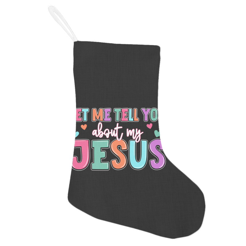 Let Me Tell You About My Jesus Holiday Stocking | Artistshot