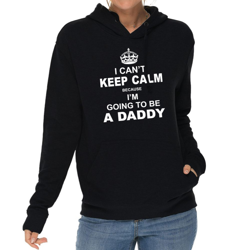 I Cant Keep Calm Because I Am Going To Be A Daddy Lightweight Hoodie | Artistshot
