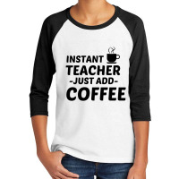 Teacher Instant Just Add Coffee Youth 3/4 Sleeve | Artistshot