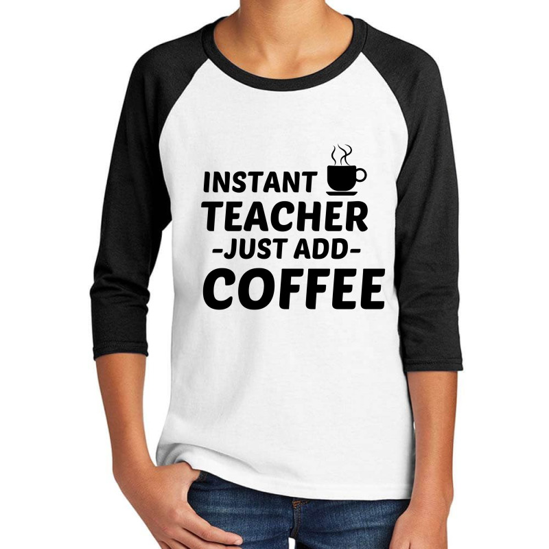 Teacher Instant Just Add Coffee Youth 3/4 Sleeve by Perfect Designers | Artistshot