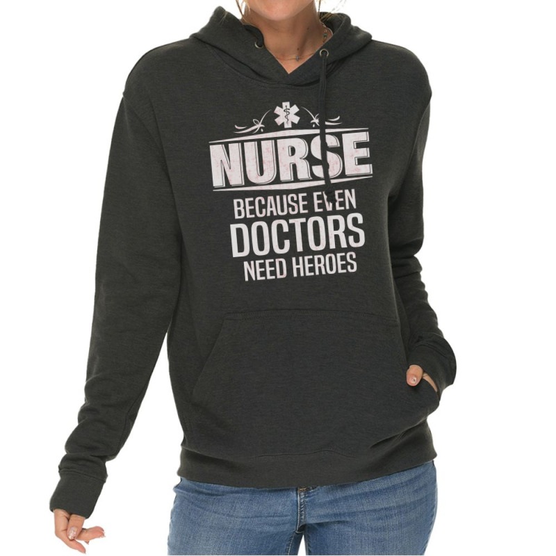 Nurse Because Even Doctors Need Heroes Lightweight Hoodie | Artistshot