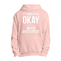 It's Going To Be Okay, I'm A Nurse Anesthetist Shirt Urban Pullover Hoodie | Artistshot