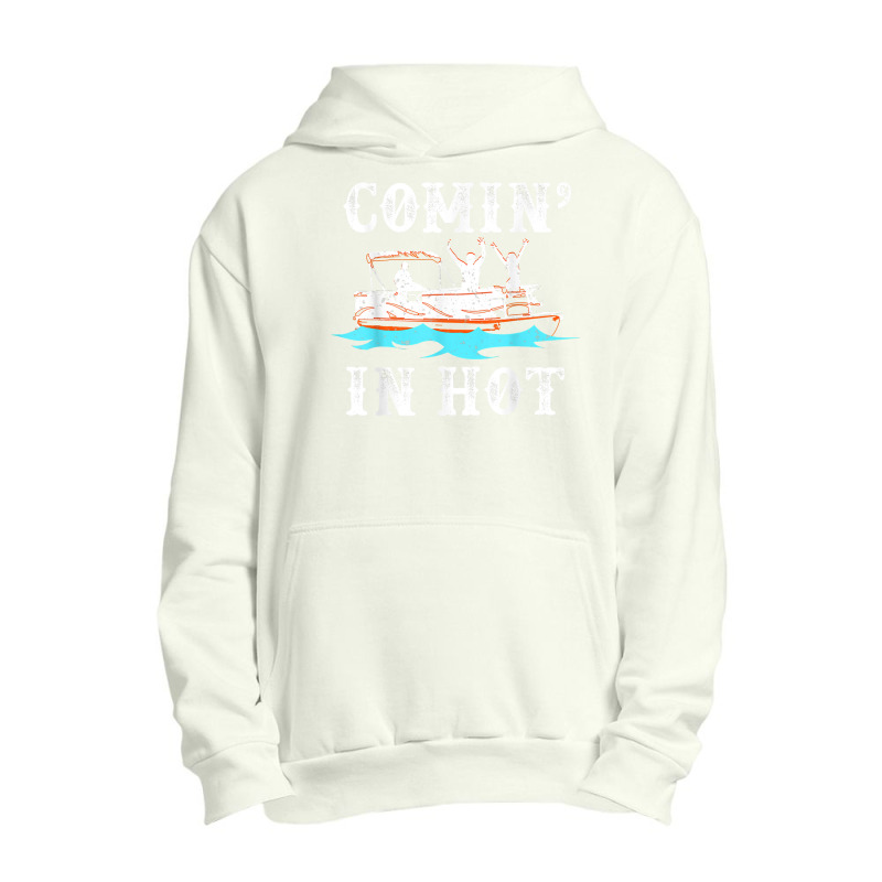 Comin In Hot Funny Pontoon Boat River Lake Boating Gift Idea T Shirt Urban Pullover Hoodie | Artistshot