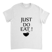 Just Do Eat Classic T-shirt | Artistshot