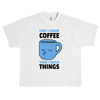 First I Drink Coffee Then I Build Things Urban Heavy T-shirt | Artistshot