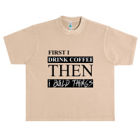 First I Drink Coffee Then I Build Things Urban Heavy T-shirt | Artistshot