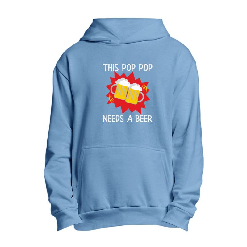 Pop Pop His Pop Pop Needs A Beer Urban Pullover Hoodie | Artistshot