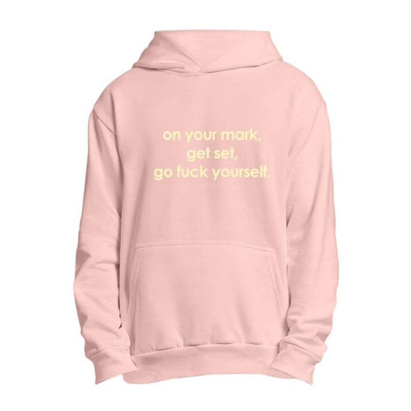 On Your Mark Get Set Go Fuck Yourself Urban Pullover Hoodie | Artistshot