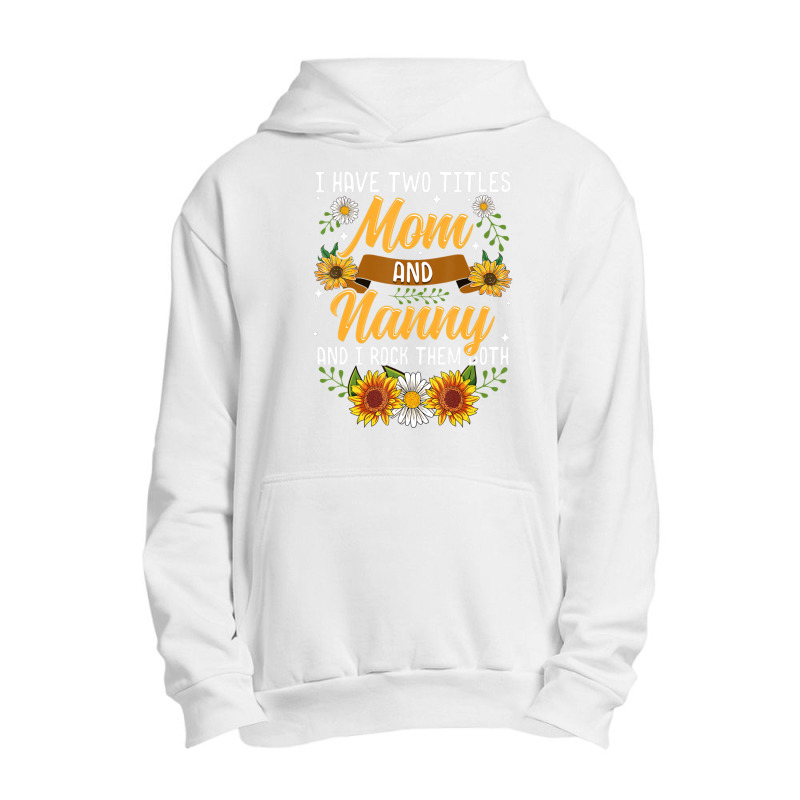 I Have Two Titles Mom And Nanny Mothers Day Urban Pullover Hoodie | Artistshot