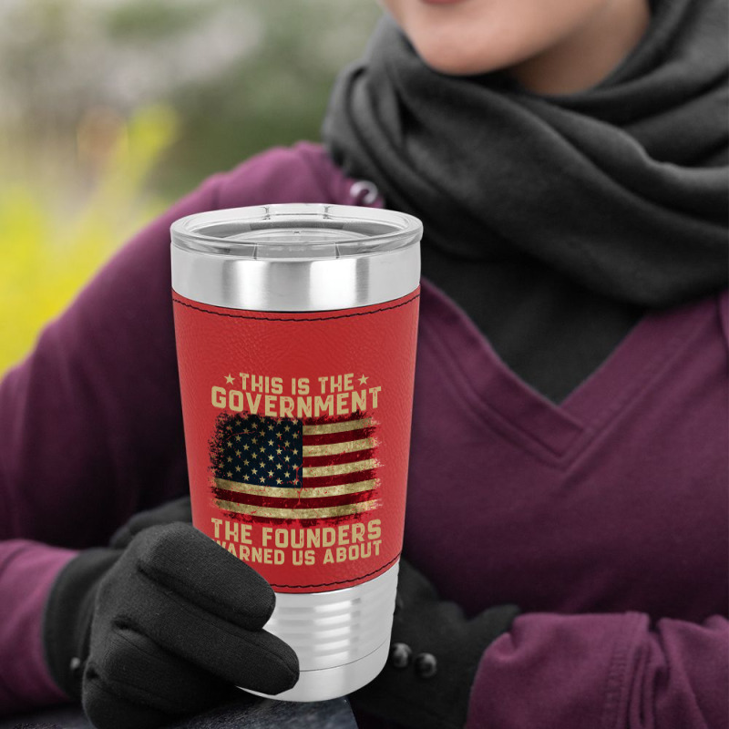 This Is The Government Our Founders Warned Us About Leatherette Tumbler | Artistshot