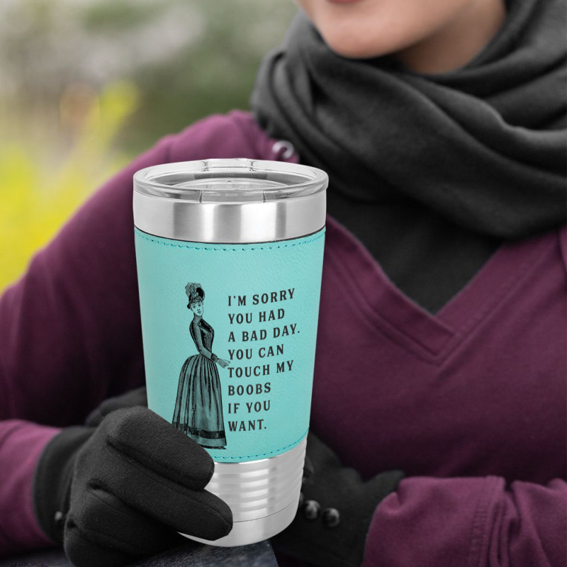 Sorry You Had A Bad Day You Can Touch My Boobs If You Want T Shirt Leatherette Tumbler | Artistshot