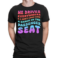 He Drives Everywhere And I Just Look Like A Snack T-shirt | Artistshot