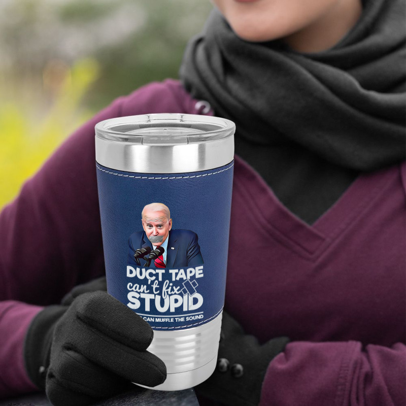 Duct Tape Can't Fix Stupid Sarcastic Political Humor Biden Leatherette Tumbler | Artistshot