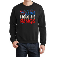 I Like How He Bangs Crewneck Sweatshirt | Artistshot