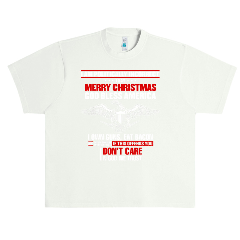 I Am Politically Incorrect I Say Merry Christmas God Bless T Shirt Urban Heavy T-shirt | Artistshot