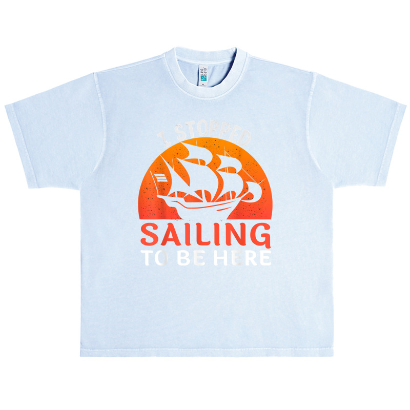 I Stopped Sailing To Be Here Funny Sailor Sailing T Shirt Urban Heavy T-shirt | Artistshot