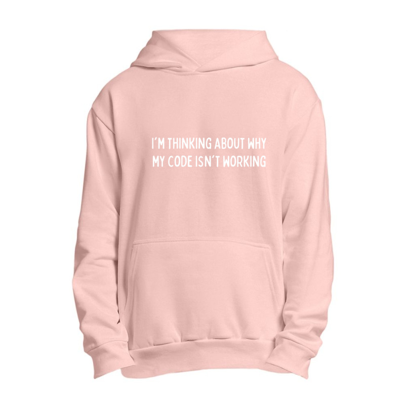 Im Thinking About Why My Code Isnt Working Codingcoder Software Engine Urban Pullover Hoodie by FRANCISMATANZA | Artistshot