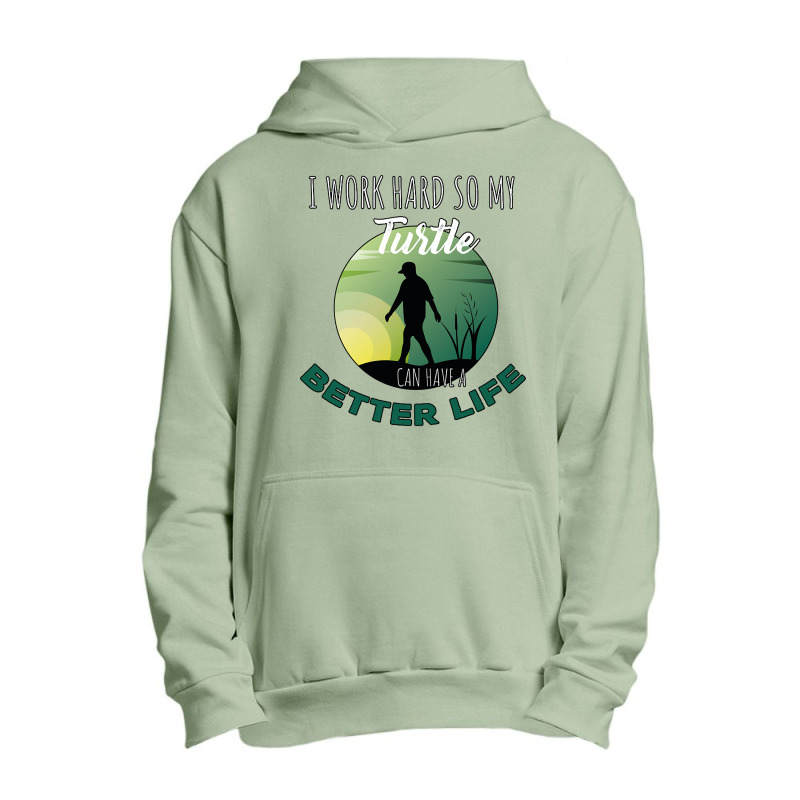 I Work Hard So My Turtle Can Have A Better Life Cute And Humor Gift Fo Urban Pullover Hoodie | Artistshot