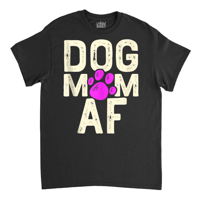 Dog Mom Af Funny Cute Gift Women Birthday Owner Cute Gift Tank Top Classic T-shirt | Artistshot