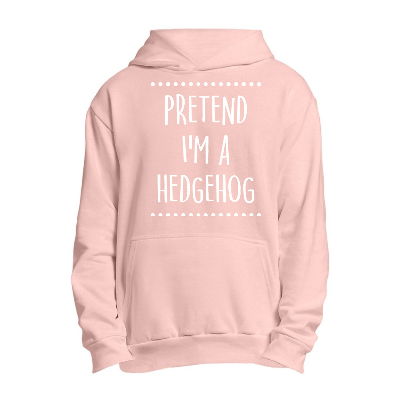 Pretend Im A Hedgehog Pretend I'm A Hedgehog Lazy Easy Halloween Costu Urban Pullover Hoodie | Artistshot