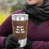 Oh My My Leatherette Tumbler | Artistshot