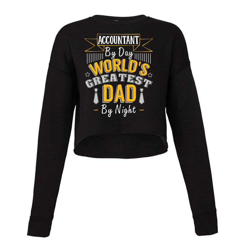 Accountant By Day World's Createst Dad By Night T Shirt Cropped Sweater | Artistshot