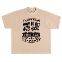 I Don't Know How To Act My Age Funny Birthday Novelty Item Pullover Ho Urban Heavy T-shirt | Artistshot