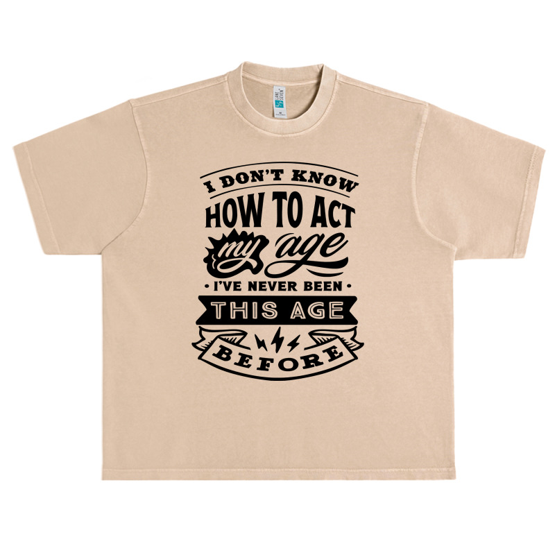 I Don't Know How To Act My Age Funny Birthday Novelty Item Pullover Ho Urban Heavy T-shirt by cm-arts | Artistshot