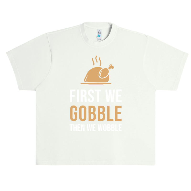 Thanksgiving Turkey First We Gobble Then We Wobble Urban Heavy T-shirt | Artistshot