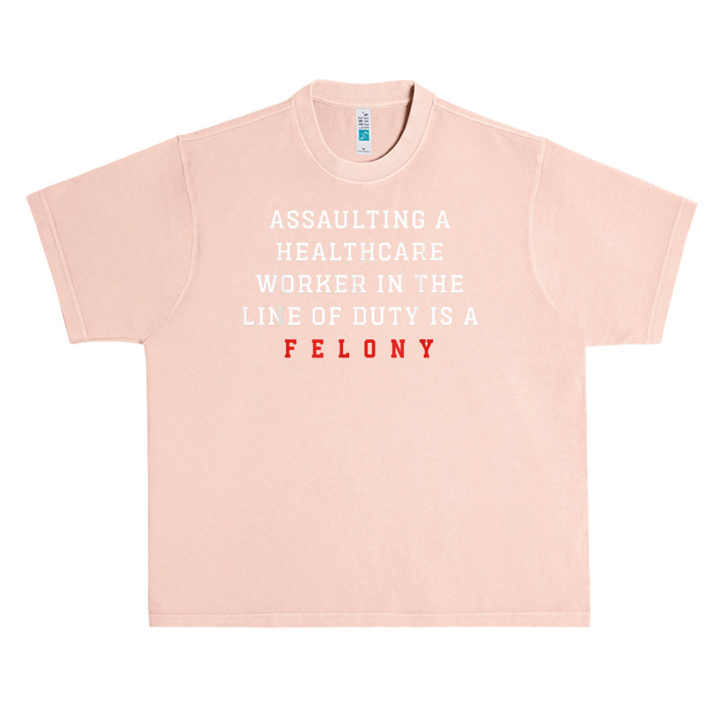 Assaulting A Healthcare Worker Is A Felony Funny Er Nurse T Shirt Urban Heavy T-shirt | Artistshot