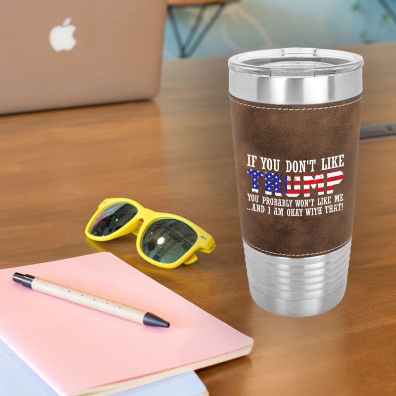 If You Don't Like Trump Then You Won't Like Me Leatherette Tumbler | Artistshot