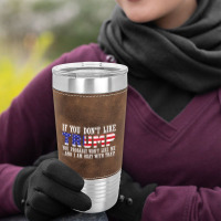 If You Don't Like Trump Then You Won't Like Me Leatherette Tumbler | Artistshot