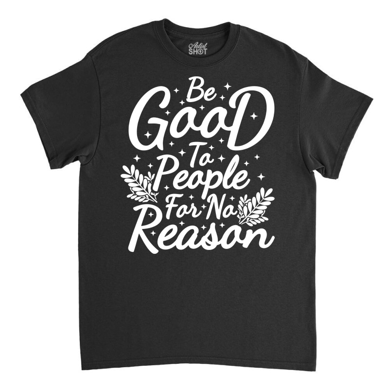 Be Good For No Reason Classic T-shirt by bimobimo | Artistshot