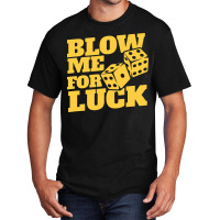 Blow Me For Luck Basic T-shirt | Artistshot