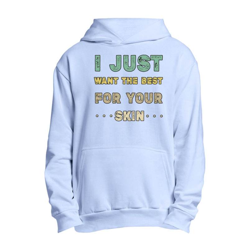 I Just Want The Best For Your Skin Funny Aesthetician,medical Esthetic Urban Pullover Hoodie | Artistshot