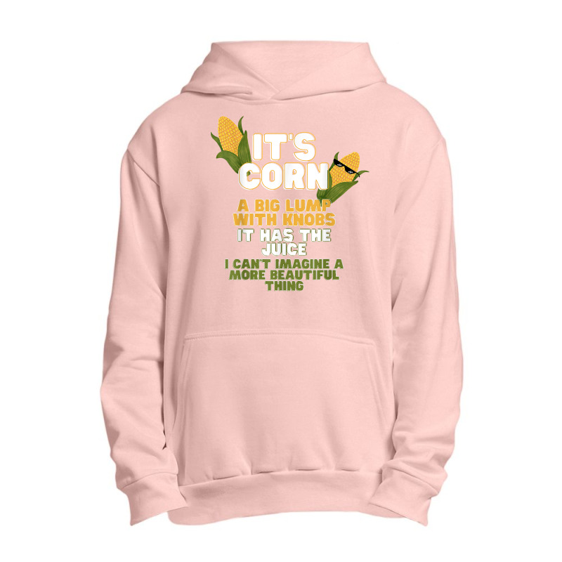 It's Corn A Big Lump With Knobs It Has The Juice Its Corn T Shirt Urban Pullover Hoodie | Artistshot