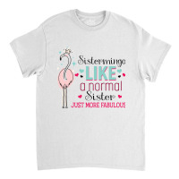 Sistermingo Like A Normal Sister Only More Fabulous Classic T-shirt | Artistshot