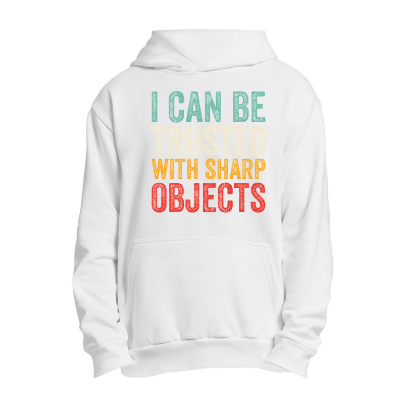 I Can Be Trusted With Sharp Objects Funny I Can Be Trusted With Sharp  Urban Pullover Hoodie | Artistshot