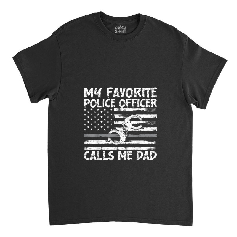 My Favorite Police Officer Calls Me Dad, Thin Blue Line, Cop Classic T-shirt | Artistshot