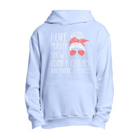 I Like Murder Shows Comfy Clothes And Maybe 3 People Urban Pullover Hoodie | Artistshot