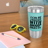 I Can Be  Trusted  With Sharp  Objects Leatherette Tumbler | Artistshot