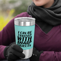 I Can Be  Trusted  With Sharp  Objects Leatherette Tumbler | Artistshot