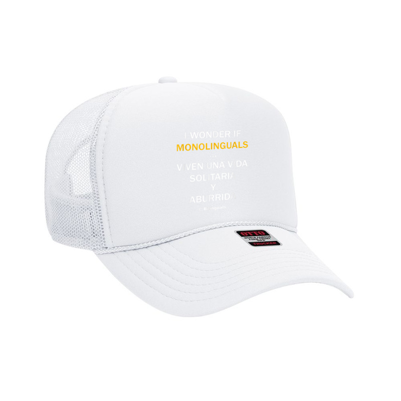 I Wonder If Monolinguals   Funny Spanish Bilinguals Tee V1 Foam Trucker Hat by cm-arts | Artistshot