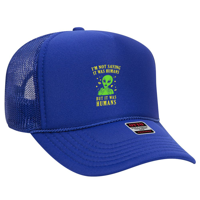 I'm Not Saying It Was Humans But It Was Humans Foam Trucker Hat by cm-arts | Artistshot