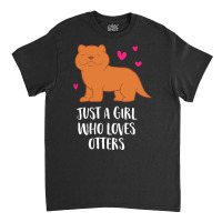 Otter T  Shirt Just A Girl Who Loves Otters T  Shirt Classic T-shirt | Artistshot