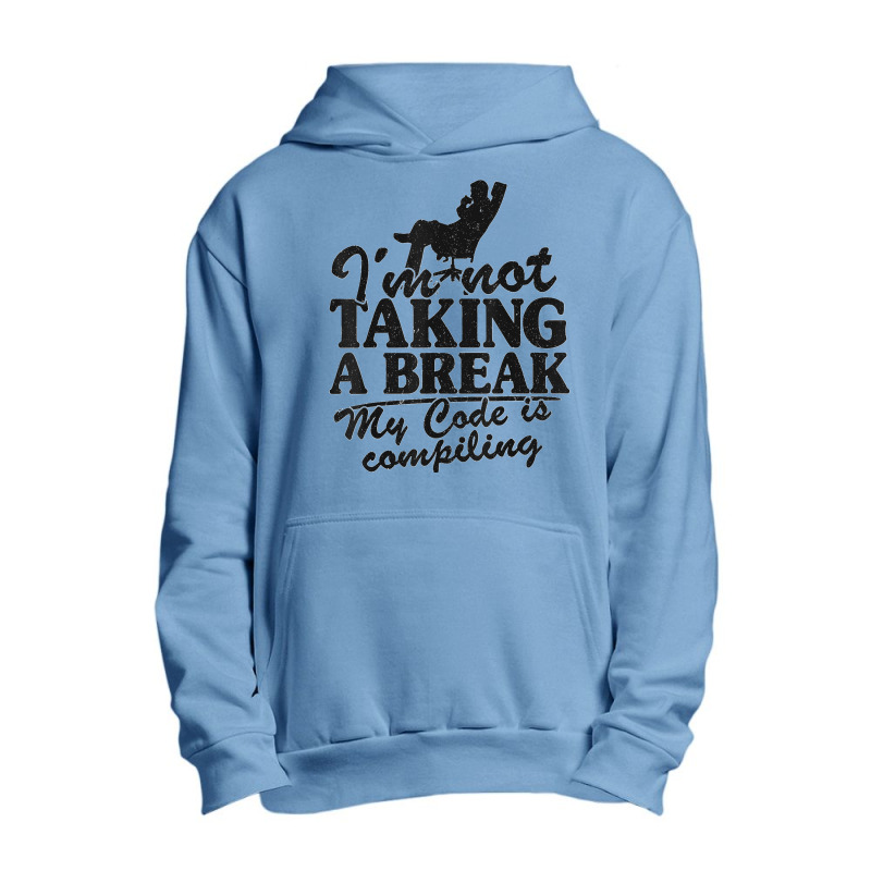 I'm Not Taking A Break My Code Is Compiling Coder Programmer Urban Pullover Hoodie | Artistshot