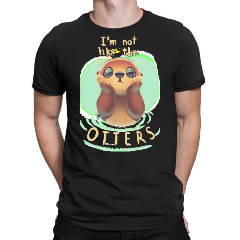 Otter T  Shirt Not Like The Otters   Funny Animal Pun   Fluffy Animal T-shirt | Artistshot