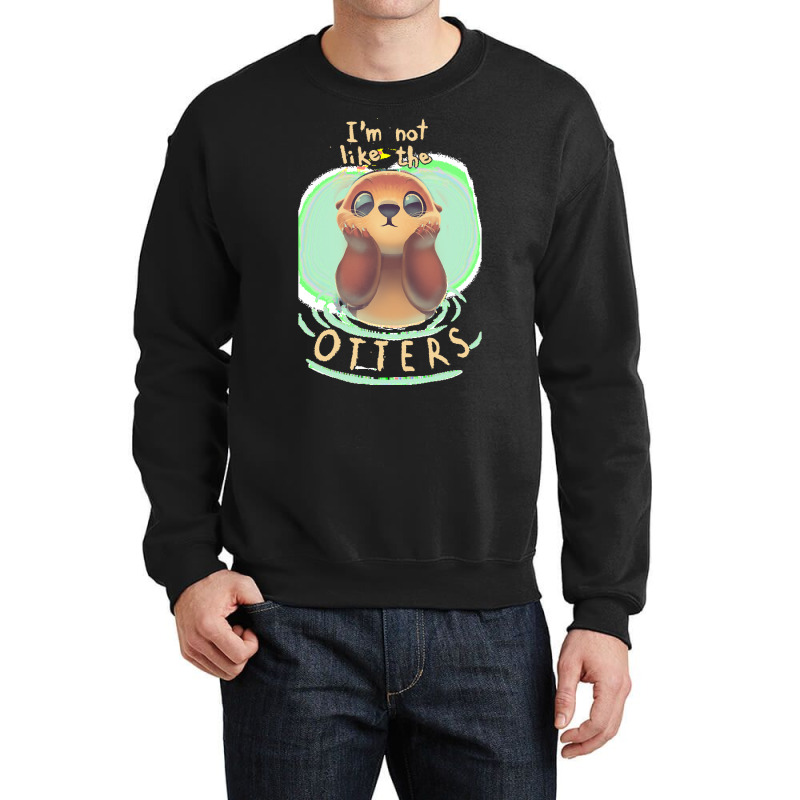 Otter T  Shirt Not Like The Otters   Funny Animal Pun   Fluffy Animal Crewneck Sweatshirt | Artistshot